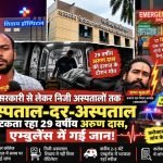 सरकारी से लेकर निजी अस्पतालों तक चला लापरवाहियों का सिलसिला… जिससे 29 साल के युवक की मौत!
